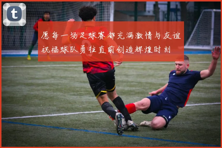 愿每一场足球赛都充满激情与友谊祝福球队勇往直前创造辉煌时刻